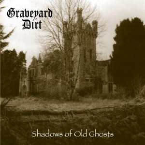 Graveyard Dirt: Shadows Of Old Ghosts
